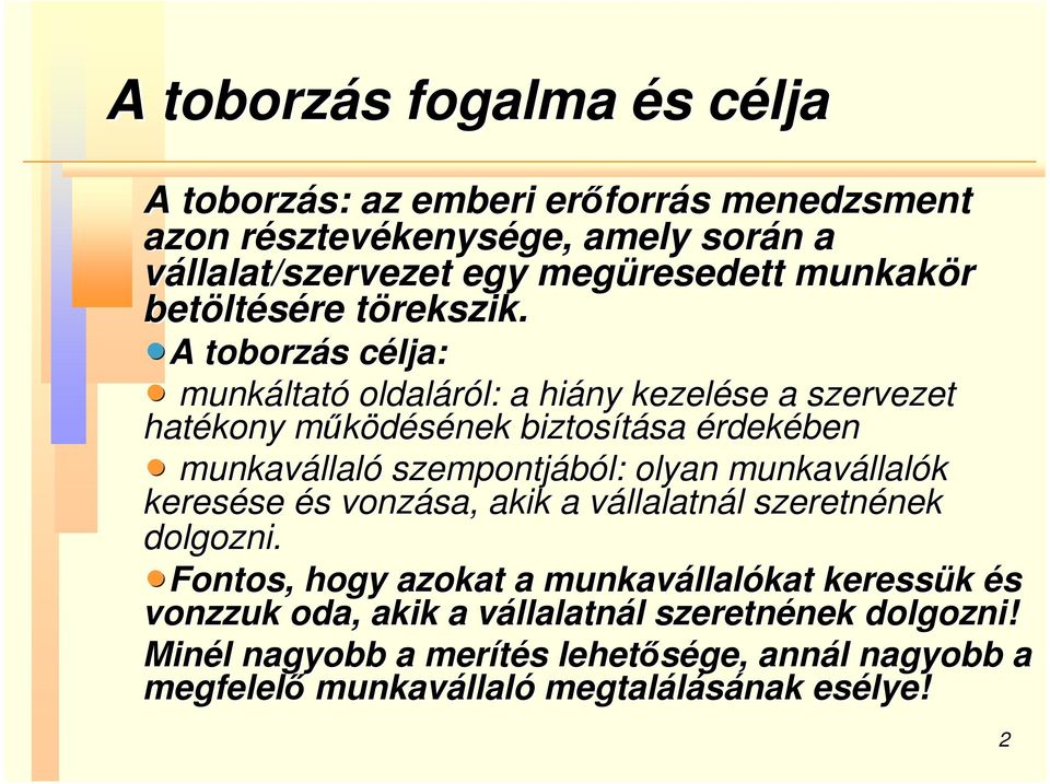 t na A toborzás s célja: c n munkáltat ltató oldaláról: l: a hiány kezelése a szervezet hatékony mőködésének m biztosítása sa érdekében n munkavállal llaló szempontjából: olyan