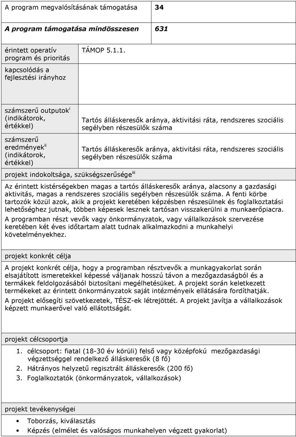 1. kapcsolódás a fejlesztési irányhoz számszerő outputok i (indikátorok, értékkel) számszerő eredmények ii (indikátorok, értékkel) Tartós álláskeresık aránya, aktivitási ráta, rendszeres szociális