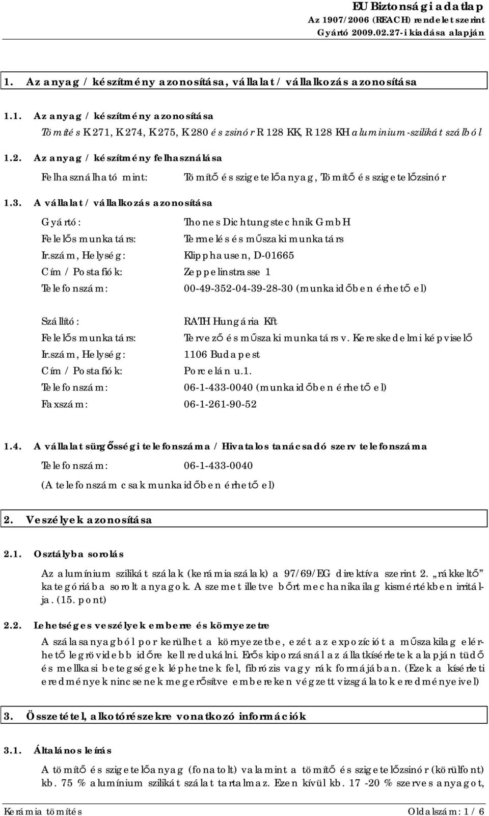 A vállalat / vállalkozás azonosítása Gyártó: Thones Dichtungstechnik GmbH Felelős munkatárs: Termelés és műszaki munkatárs Ir.
