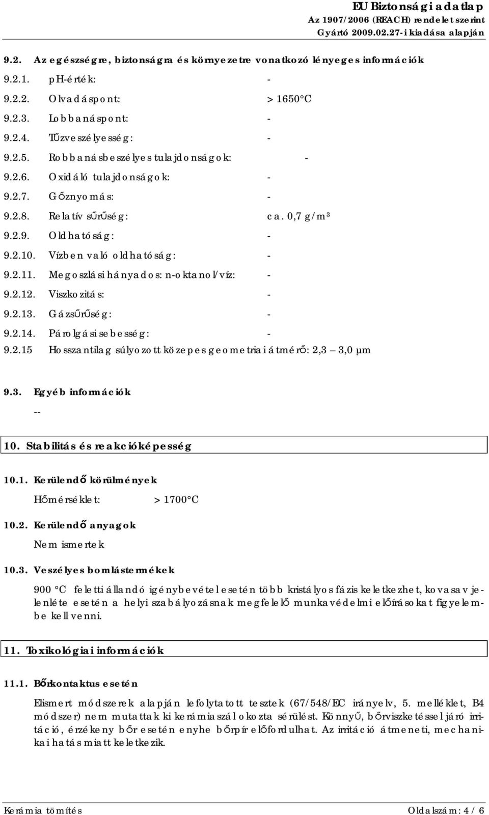 Viszkozitás: - 9.2.13. Gázsűrűség: - 9.2.14. Párolgási sebesség: - 9.2.15 Hosszantilag súlyozott közepes geometriai átmérő: 2,3 3,0 µm 9.3. Egyéb információk -- 10. Stabilitás és reakcióképesség 10.1. Kerülendő körülmények Hőmérséklet: > 1700 C 10.