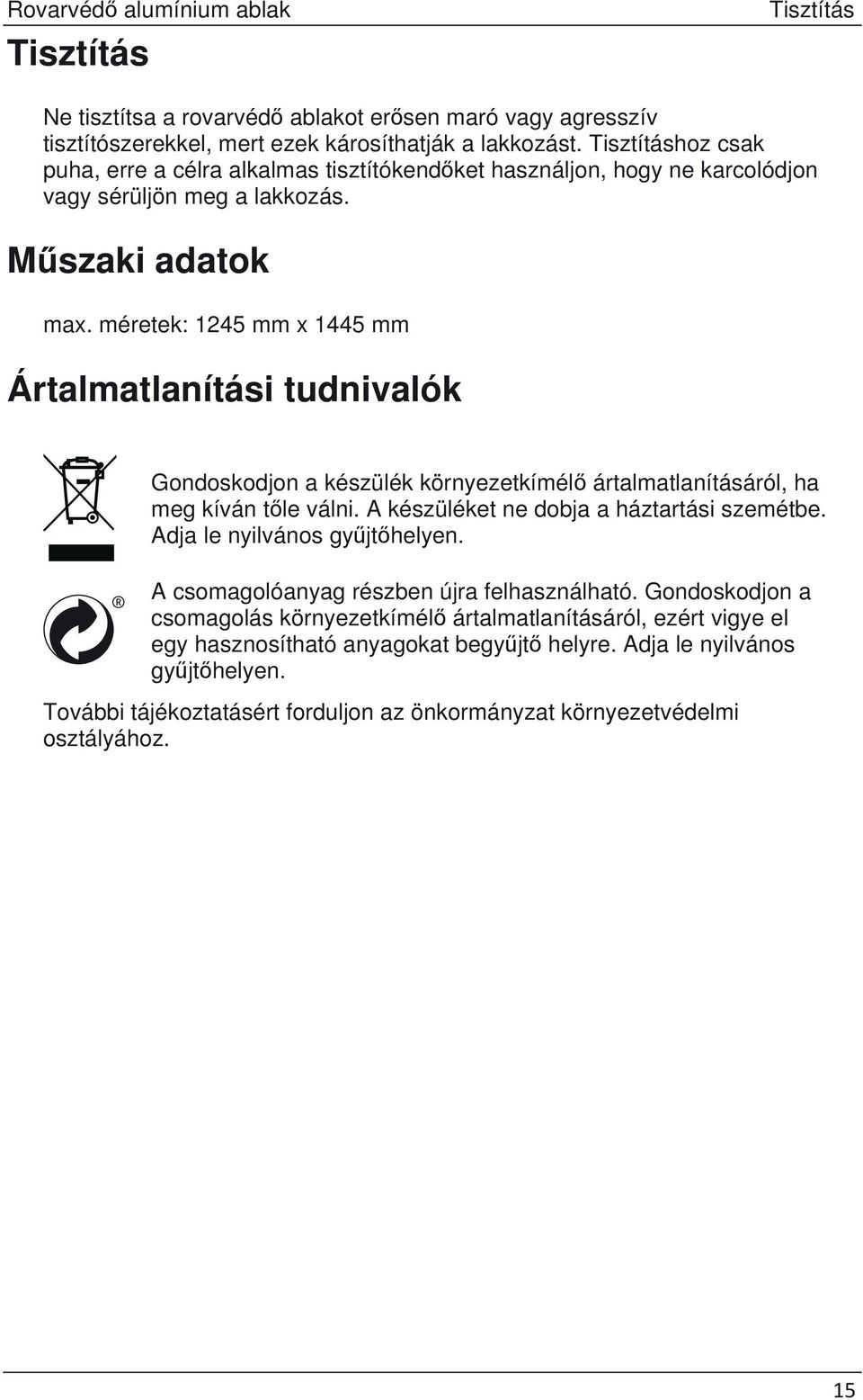 méretek: 1245 mm x 1445 mm Ártalmatlanítási tudnivalók Gondoskodjon a készülék környezetkímél ártalmatlanításáról, ha meg kíván tle válni. A készüléket ne dobja a háztartási szemétbe.