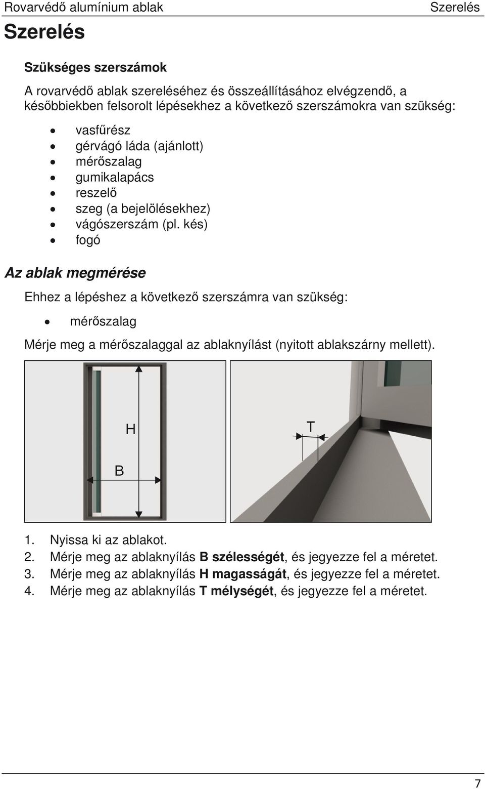 kés) fogó Az ablak megmérése Ehhez a lépéshez a következ szerszámra van szükség: mérszalag Mérje meg a mérszalaggal az ablaknyílást (nyitott ablakszárny mellett). 1.