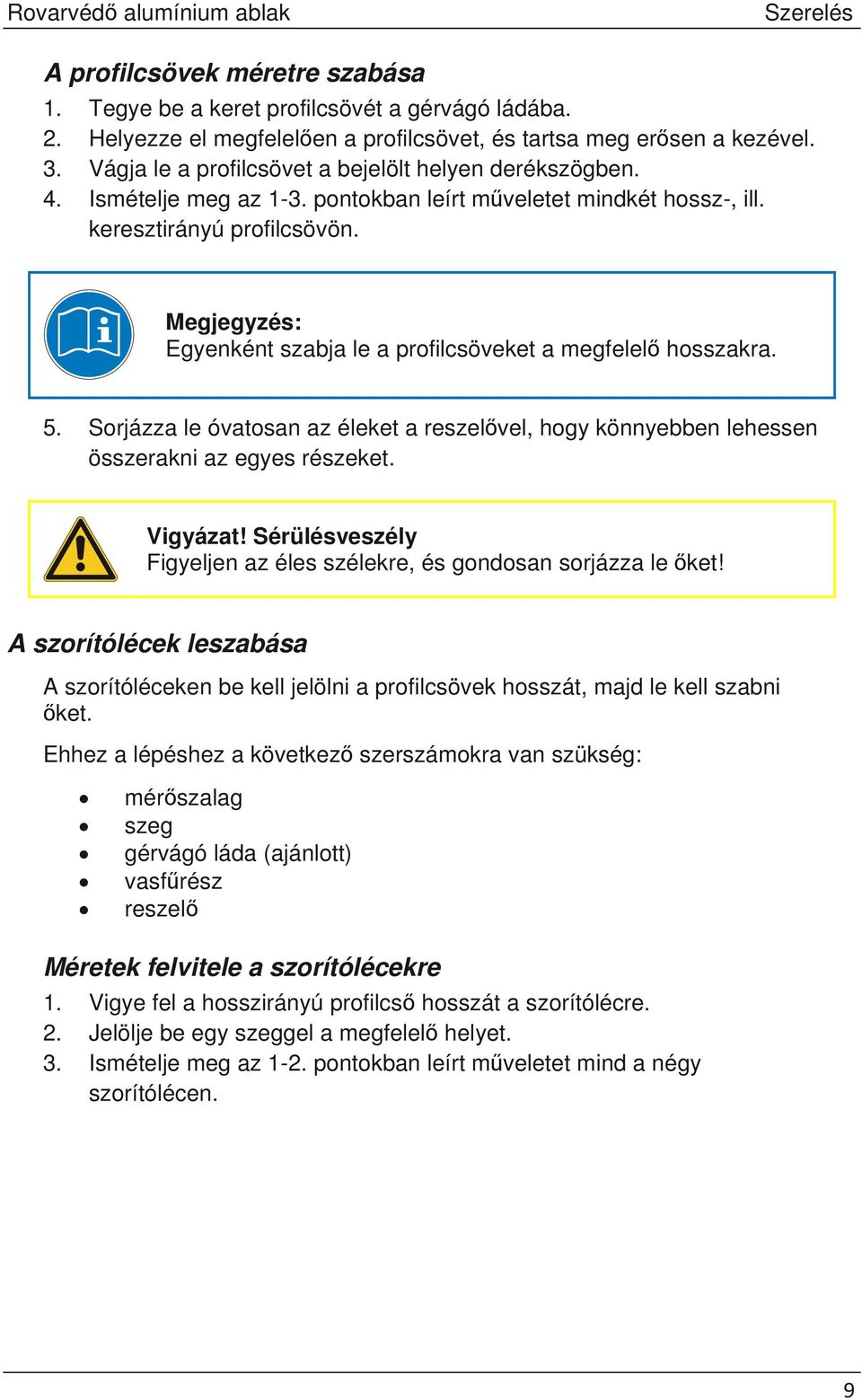 Megjegyzés: Egyenként szabja le a profilcsöveket a megfelel hosszakra. 5. Sorjázza le óvatosan az éleket a reszelvel, hogy könnyebben lehessen összerakni az egyes részeket. Vigyázat!