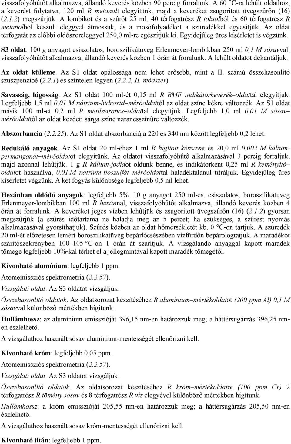 Az oldat térfogatát az elôbbi oldószereleggyel 250,0 ml-re egészítjük ki. Egyidejûleg üres kísérletet is végzünk. S3 oldat.