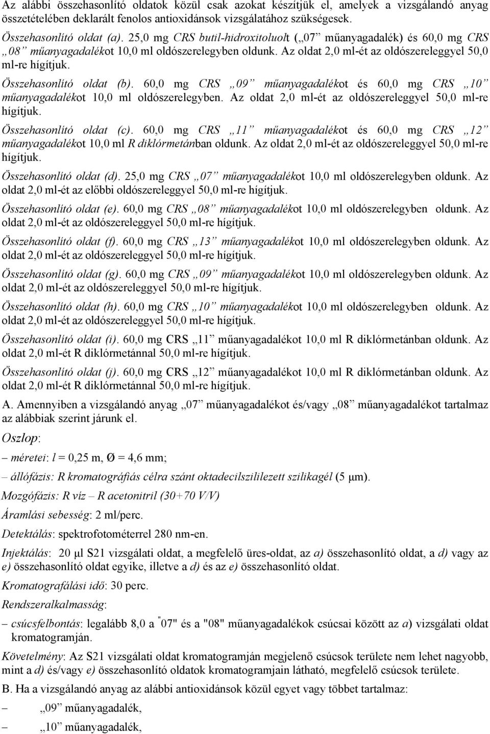 Összehasonlító oldat (b). 60,0 mg CRS 09 műanyagadalékot és 60,0 mg CRS 10 műanyagadalékot 10,0 ml oldószerelegyben. Az oldat 2,0 ml-ét az oldószereleggyel 50,0 ml-re hígítjuk.