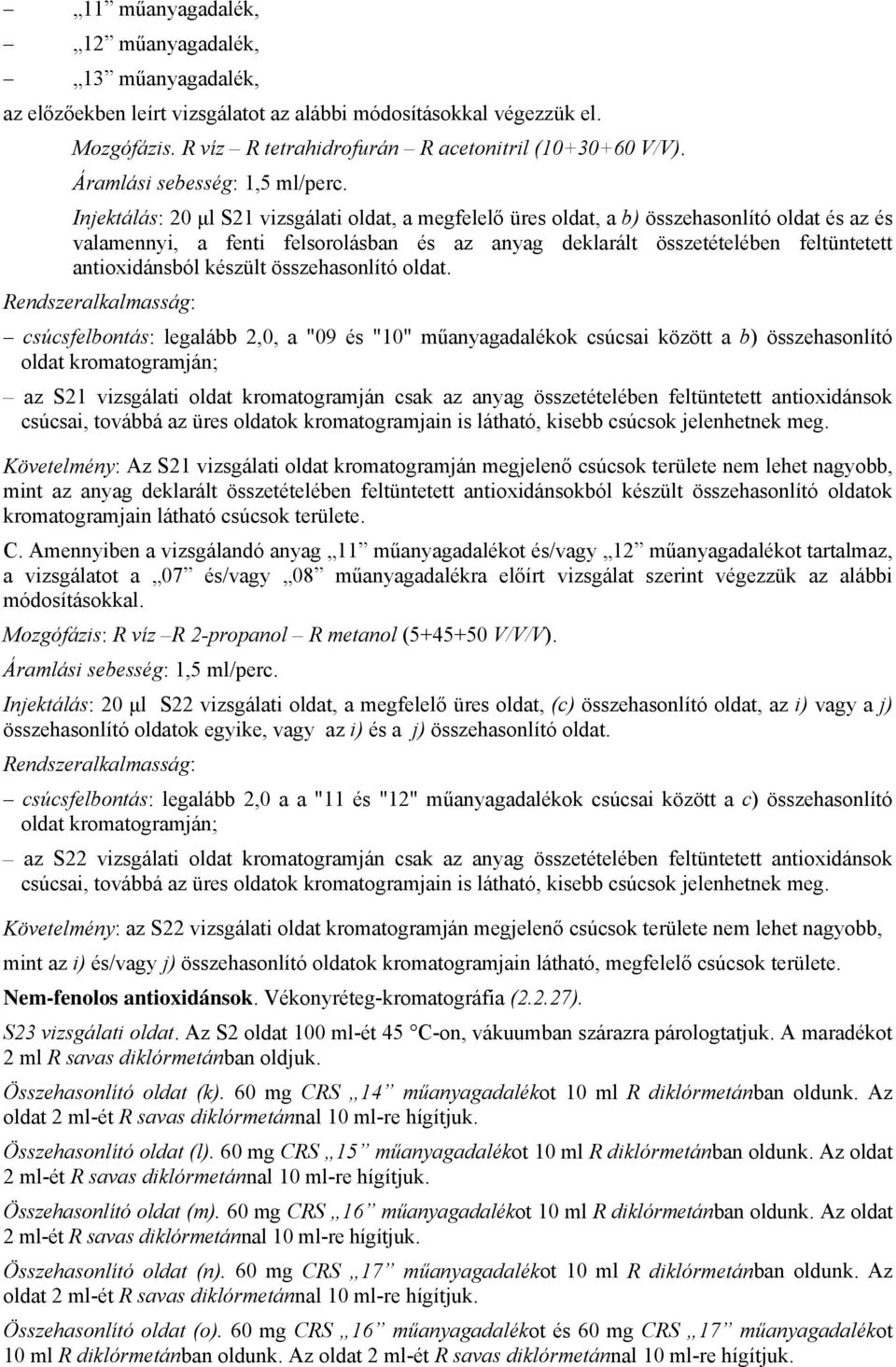 Injektálás: 20 μl S21 vizsgálati oldat, a megfelelő üres oldat, a b) összehasonlító oldat és az és valamennyi, a fenti felsorolásban és az anyag deklarált összetételében feltüntetett antioxidánsból