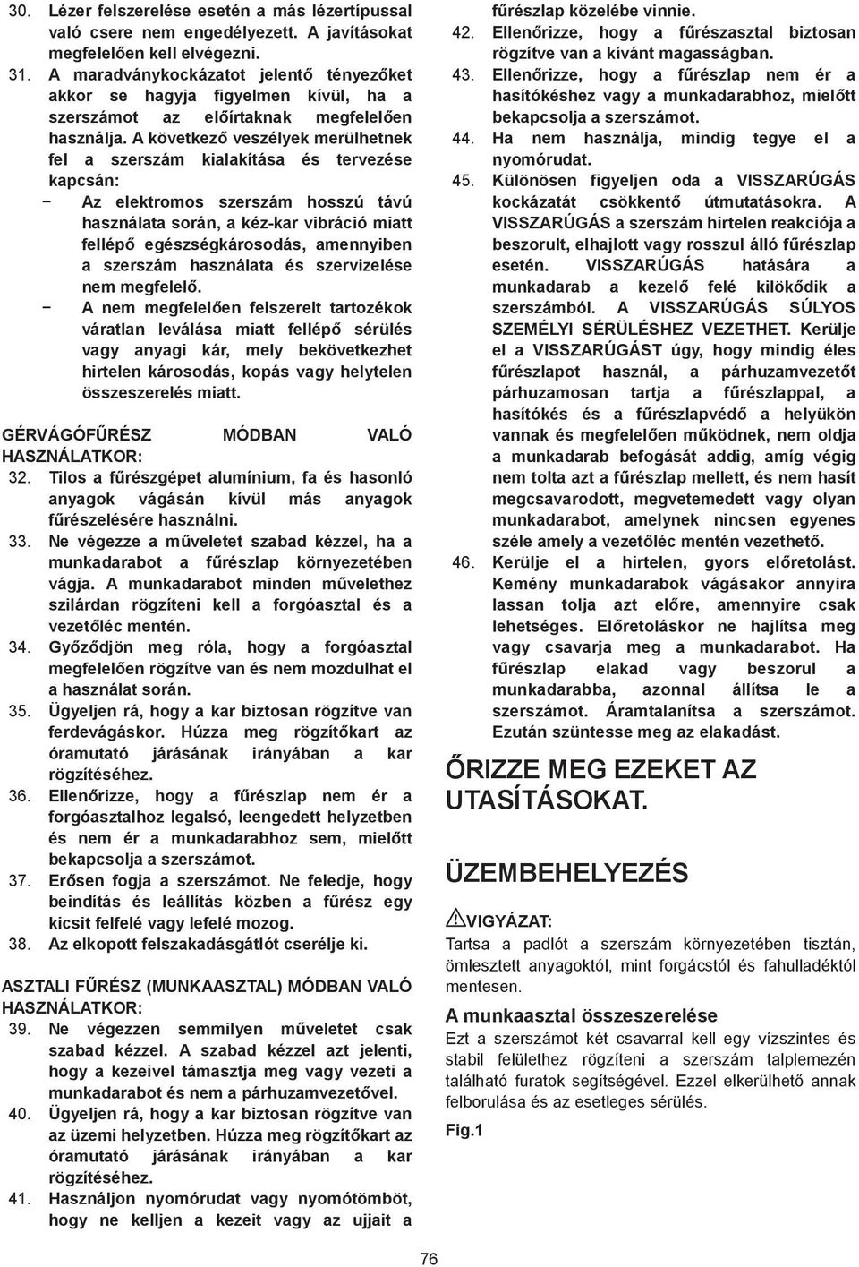 A következ veszélyek merülhetnek fel a szerszám kialakítása és tervezése kapcsán: Az elektromos szerszám hosszú távú használata során, a kéz-kar vibráció miatt fellép egészségkárosodás, amennyiben a