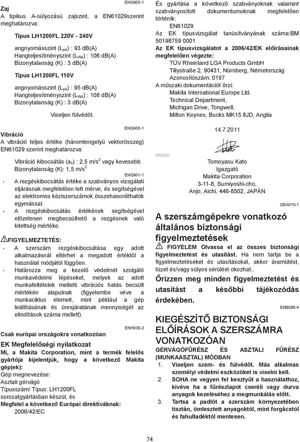 ENG900- Vibráció A vibráció teljes értéke (háromtengely vektorösszeg) EN609 szerint meghatározva: Vibráció kibocsátás (a h ) :, m/s vagy kevesebb Bizonytalanság (K):, m/s ENG90- A rezgéskibocsátás