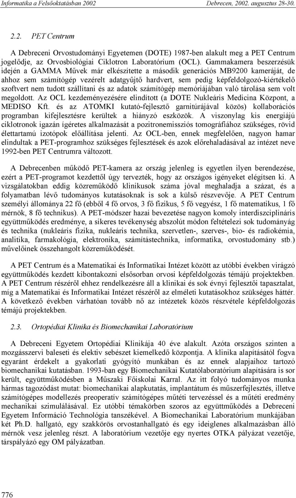 nem tudott szállítani és az adatok számítógép memóriájában való tárolása sem volt megoldott. Az OCL kezdeményezésére elindított (a DOTE Nukleáris Medicina Központ, a MEDISO Kft.