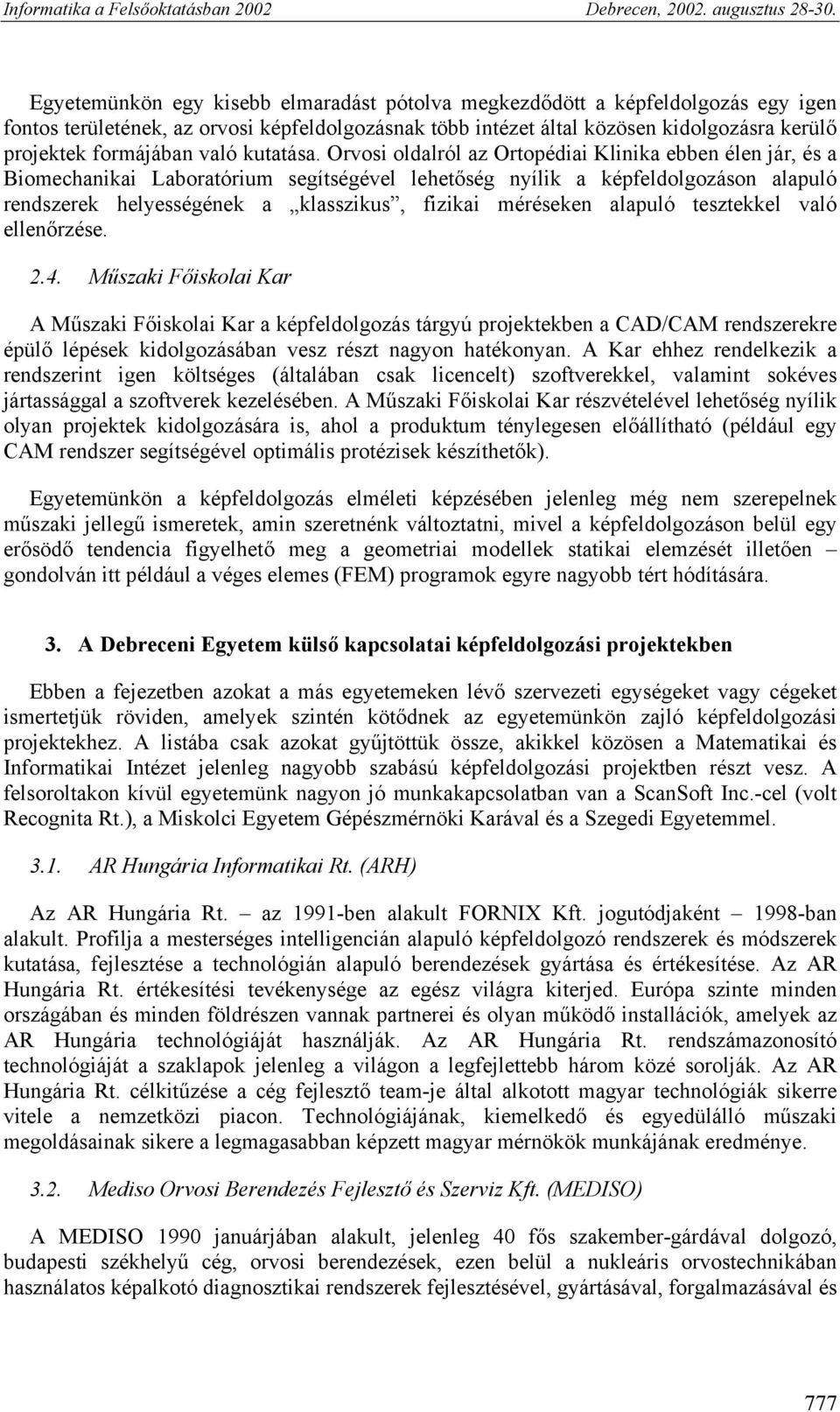 Orvosi oldalról az Ortopédiai Klinika ebben élen jár, és a Biomechanikai Laboratórium segítségével lehetőség nyílik a képfeldolgozáson alapuló rendszerek helyességének a klasszikus, fizikai méréseken