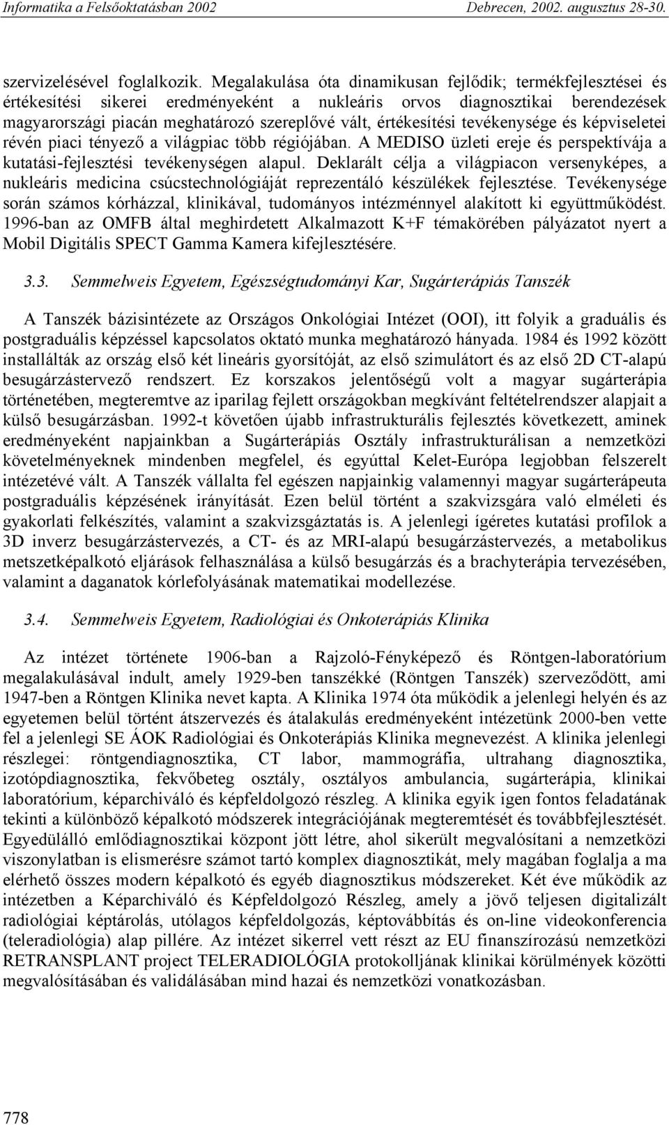 értékesítési tevékenysége és képviseletei révén piaci tényező a világpiac több régiójában. A MEDISO üzleti ereje és perspektívája a kutatási-fejlesztési tevékenységen alapul.