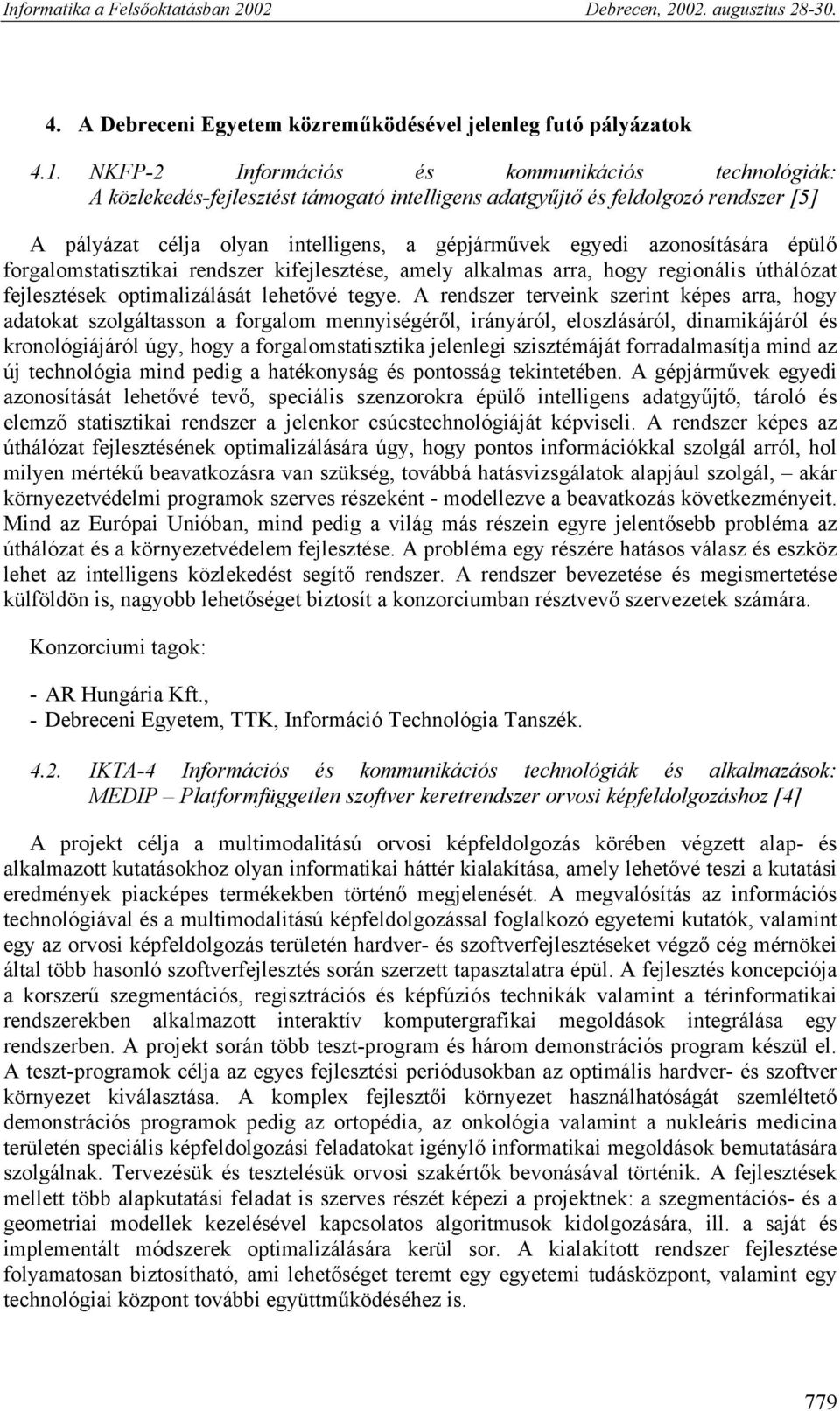 azonosítására épülő forgalomstatisztikai rendszer kifejlesztése, amely alkalmas arra, hogy regionális úthálózat fejlesztések optimalizálását lehetővé tegye.