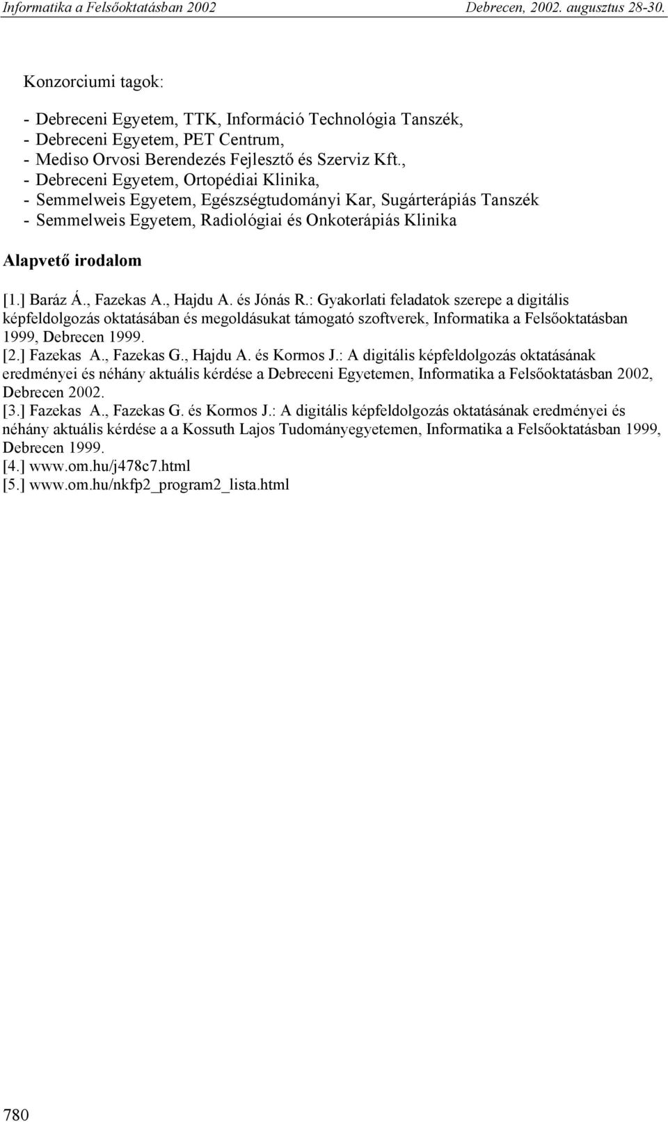 , Fazekas A., Hajdu A. és Jónás R.: Gyakorlati feladatok szerepe a digitális képfeldolgozás oktatásában és megoldásukat támogató szoftverek, Informatika a Felsőoktatásban 1999, Debrecen 1999. [2.