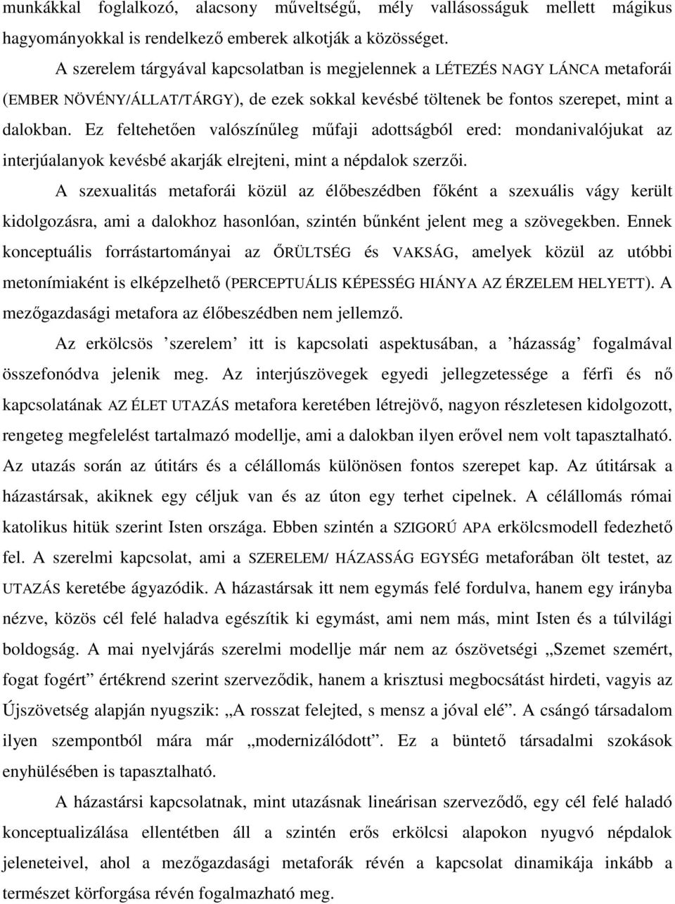Ez feltehetıen valószínőleg mőfaji adottságból ered: mondanivalójukat az interjúalanyok kevésbé akarják elrejteni, mint a népdalok szerzıi.