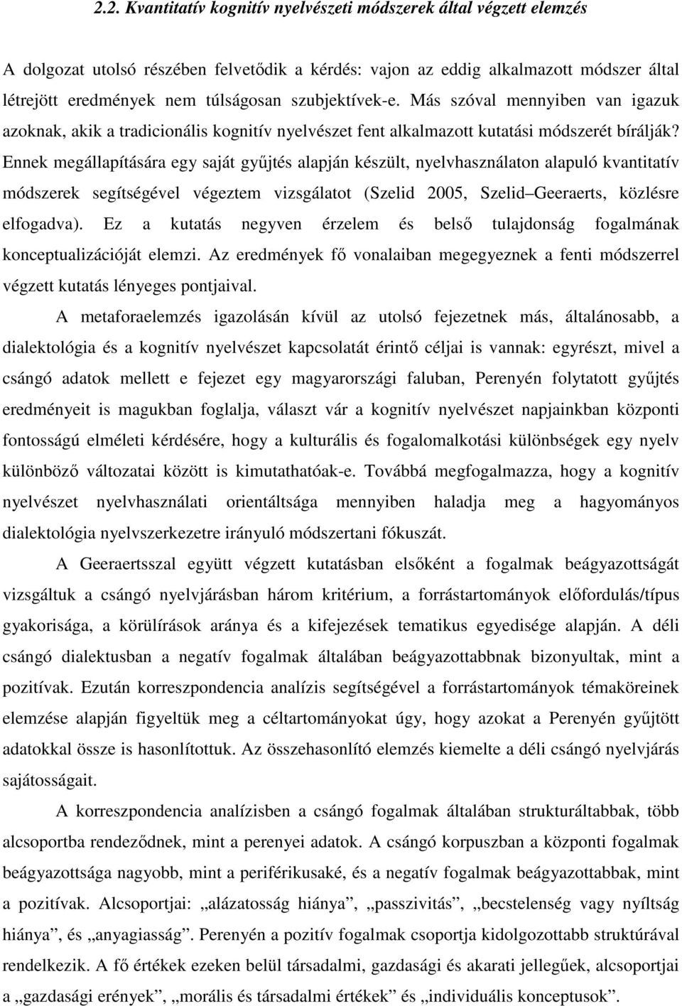 Ennek megállapítására egy saját győjtés alapján készült, nyelvhasználaton alapuló kvantitatív módszerek segítségével végeztem vizsgálatot (Szelid 2005, Szelid Geeraerts, közlésre elfogadva).