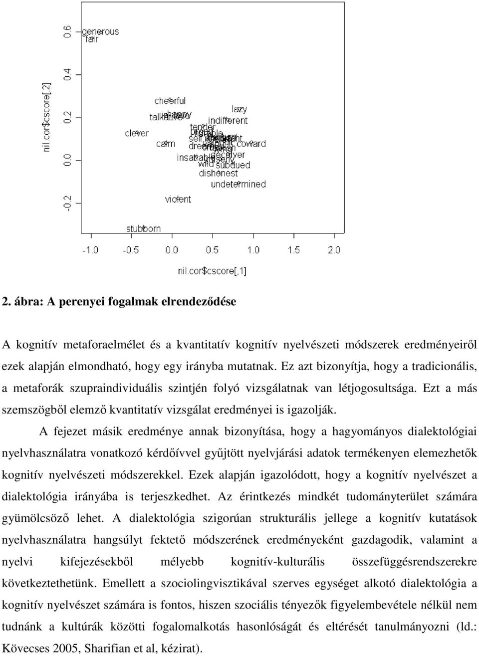 A fejezet másik eredménye annak bizonyítása, hogy a hagyományos dialektológiai nyelvhasználatra vonatkozó kérdıívvel győjtött nyelvjárási adatok termékenyen elemezhetık kognitív nyelvészeti