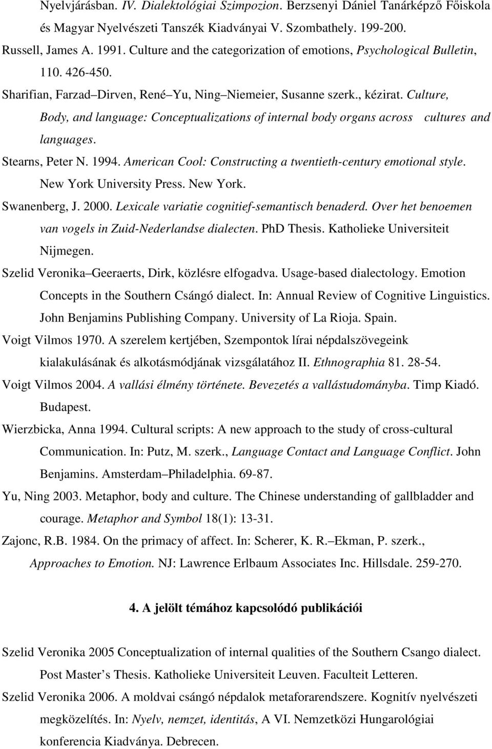Culture, Body, and language: Conceptualizations of internal body organs across cultures and languages. Stearns, Peter N. 1994. American Cool: Constructing a twentieth-century emotional style.