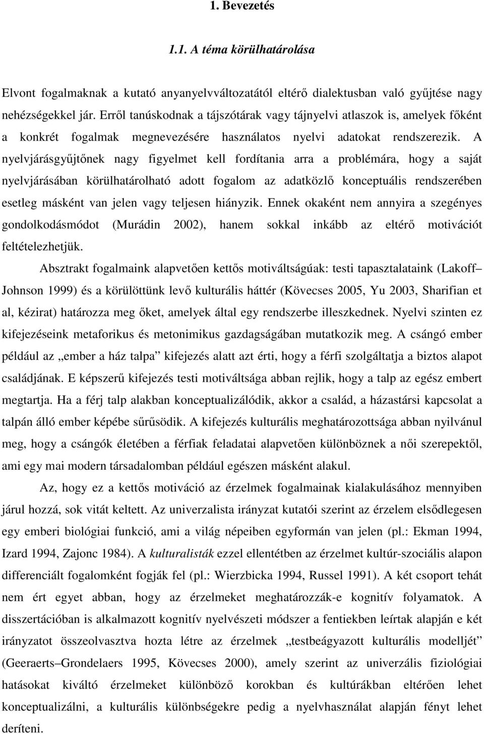A nyelvjárásgyőjtınek nagy figyelmet kell fordítania arra a problémára, hogy a saját nyelvjárásában körülhatárolható adott fogalom az adatközlı konceptuális rendszerében esetleg másként van jelen