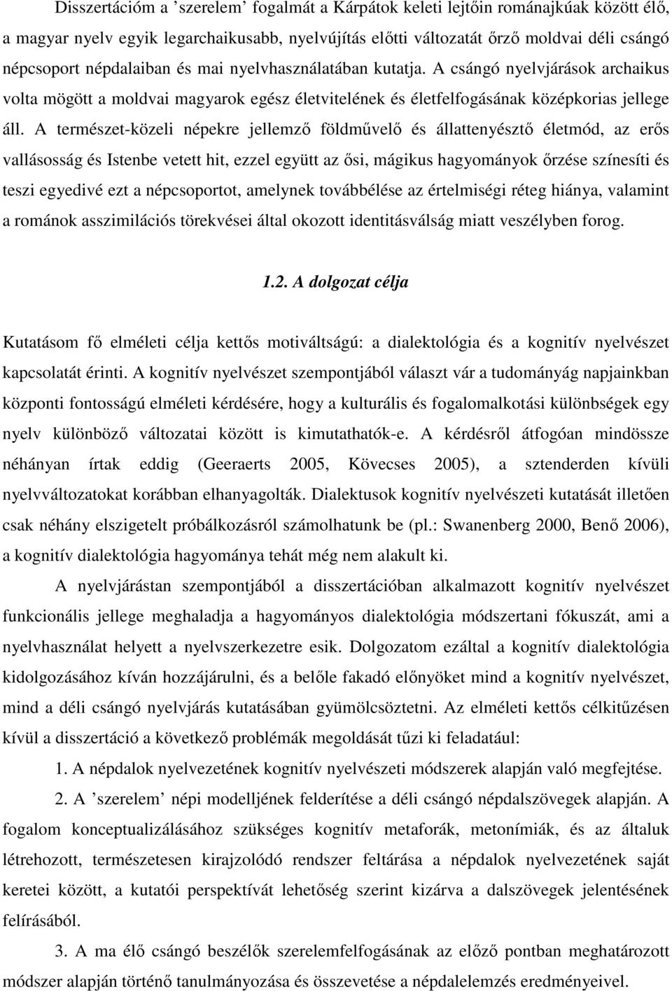 A természet-közeli népekre jellemzı földmővelı és állattenyésztı életmód, az erıs vallásosság és Istenbe vetett hit, ezzel együtt az ısi, mágikus hagyományok ırzése színesíti és teszi egyedivé ezt a