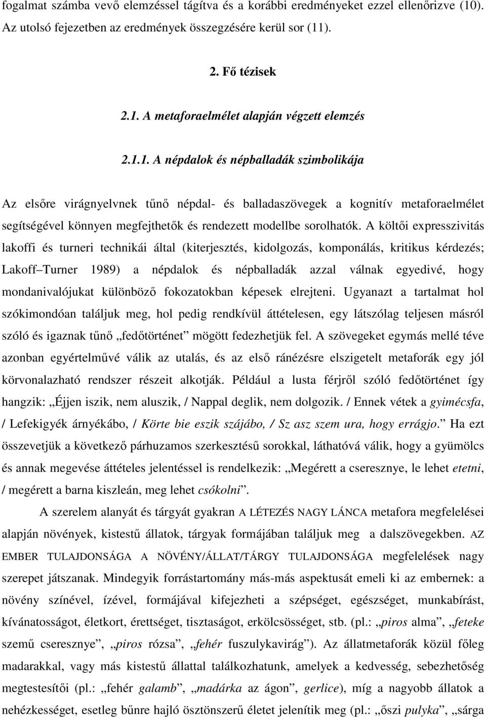 A költıi expresszivitás lakoffi és turneri technikái által (kiterjesztés, kidolgozás, komponálás, kritikus kérdezés; Lakoff Turner 1989) a népdalok és népballadák azzal válnak egyedivé, hogy