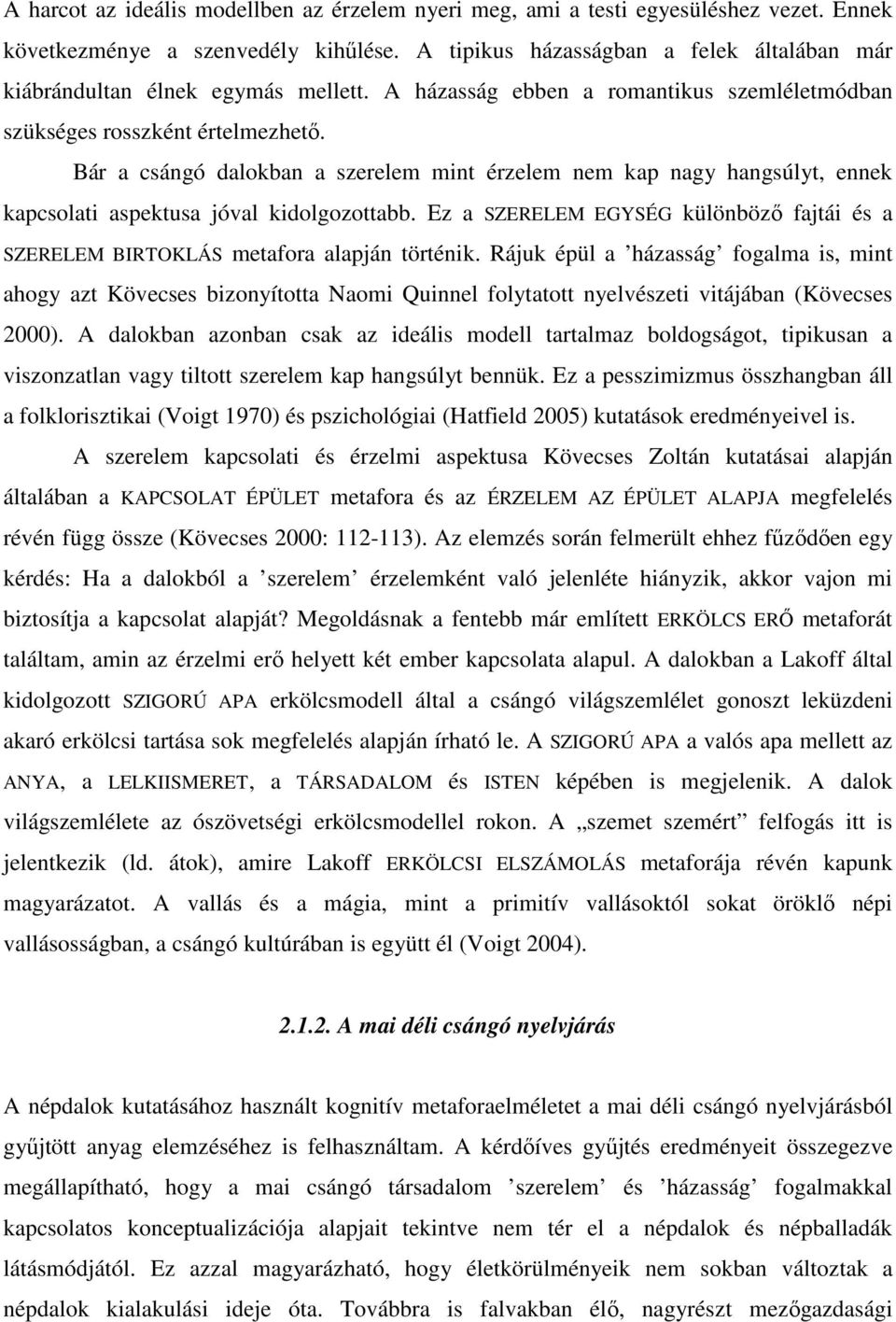 Bár a csángó dalokban a szerelem mint érzelem nem kap nagy hangsúlyt, ennek kapcsolati aspektusa jóval kidolgozottabb.