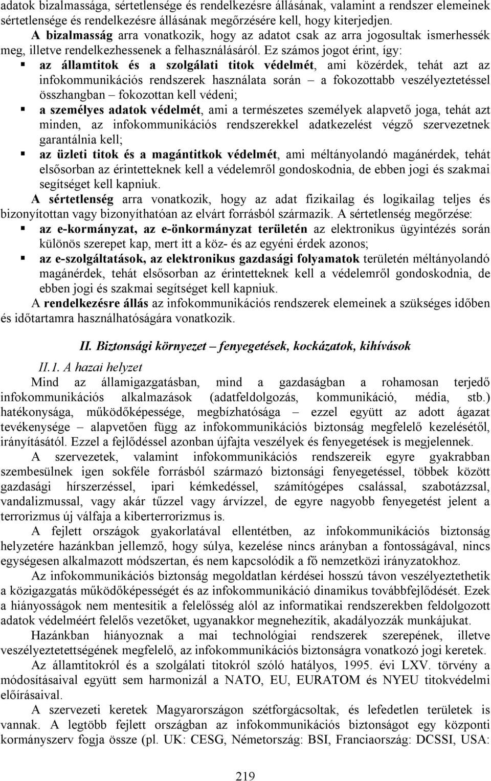 Ez számos jogot érint, így: az államtitok és a szolgálati titok védelmét, ami közérdek, tehát azt az infokommunikációs rendszerek használata során a fokozottabb veszélyeztetéssel összhangban