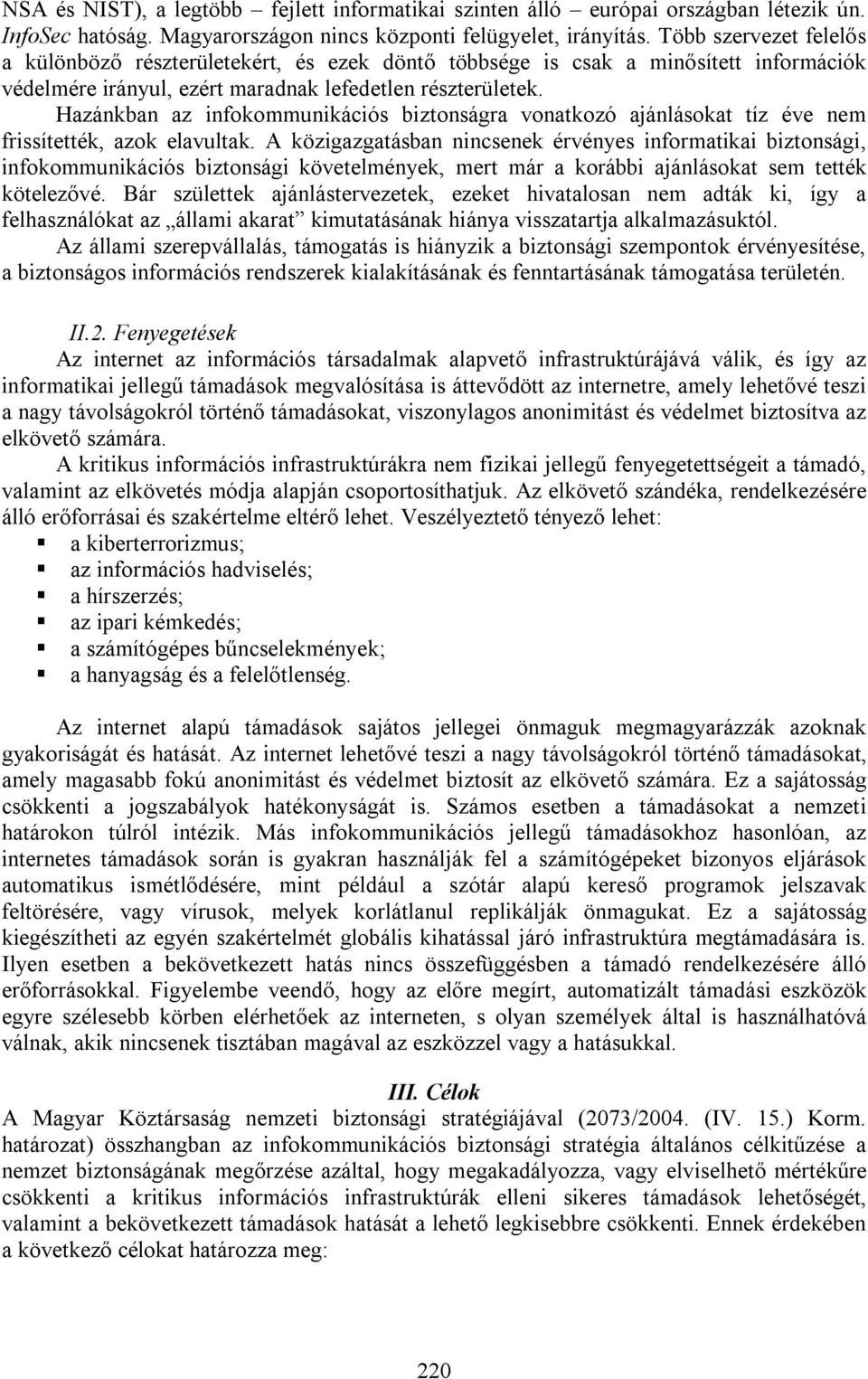 Hazánkban az infokommunikációs biztonságra vonatkozó ajánlásokat tíz éve nem frissítették, azok elavultak.