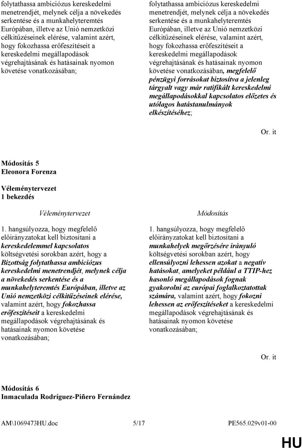 hatásainak nyomon követése vonatkozásában, megfelelő pénzügyi forrásokat biztosítva a jelenleg tárgyalt vagy már ratifikált kereskedelmi megállapodásokkal kapcsolatos előzetes és utólagos