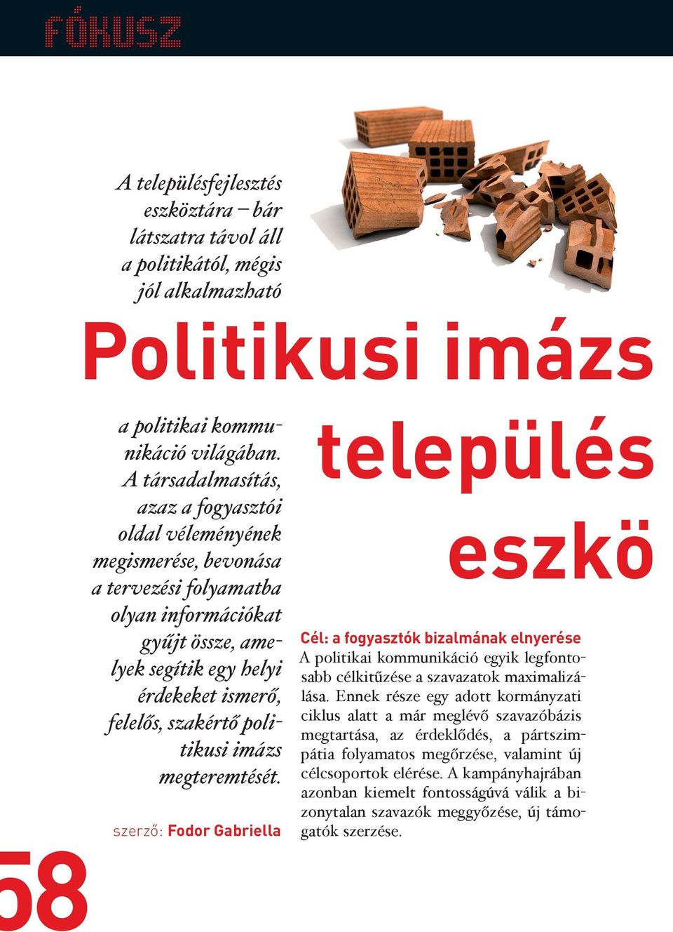 politikusi imázs megteremtését. szerző: Fodor Gabriella település eszkö Cél: a fogyasztók bizalmának elnyerése A politikai kommunikáció egyik legfontosabb célkitűzése a szavazatok maximalizálása.