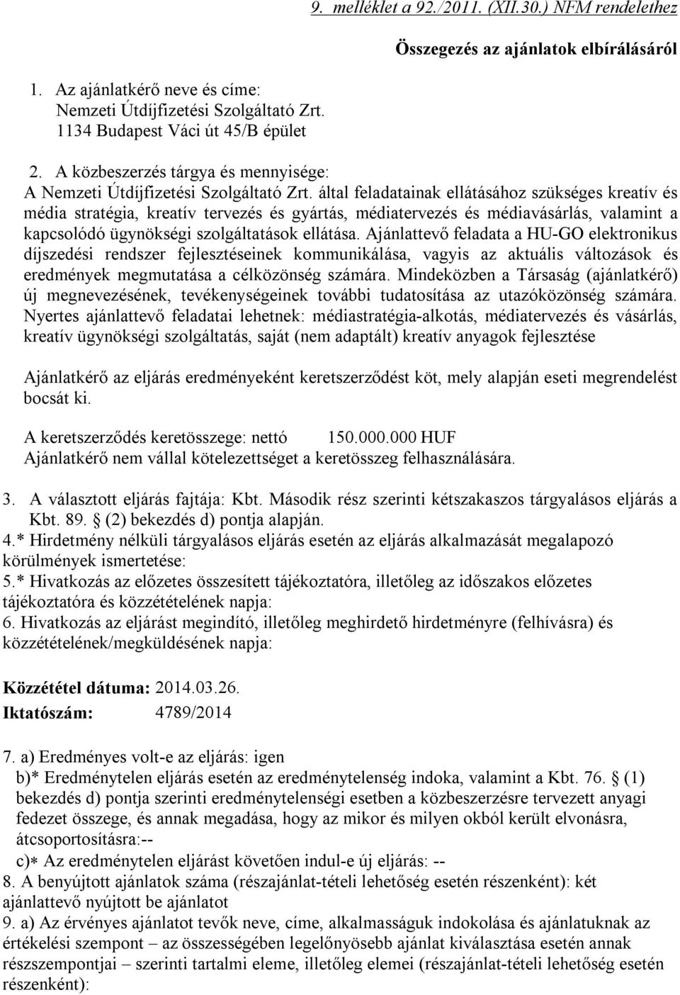 által feladatainak ellátásához szükséges kreatív és média stratégia, kreatív tervezés és gyártás, médiatervezés és médiavásárlás, valamint a kapcsolódó ügynökségi szolgáltatások ellátása.