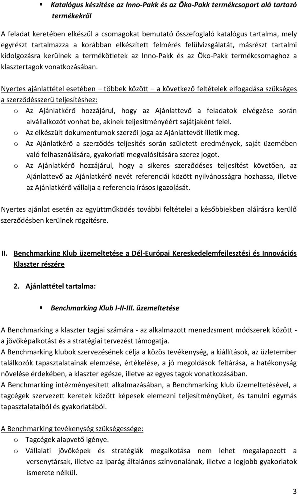 Nyertes ajánlattétel esetében többek között a következő feltételek elfogadása szükséges a szerződésszerű teljesítéshez: o Az Ajánlatkérő hozzájárul, hogy az Ajánlattevő a feladatok elvégzése során