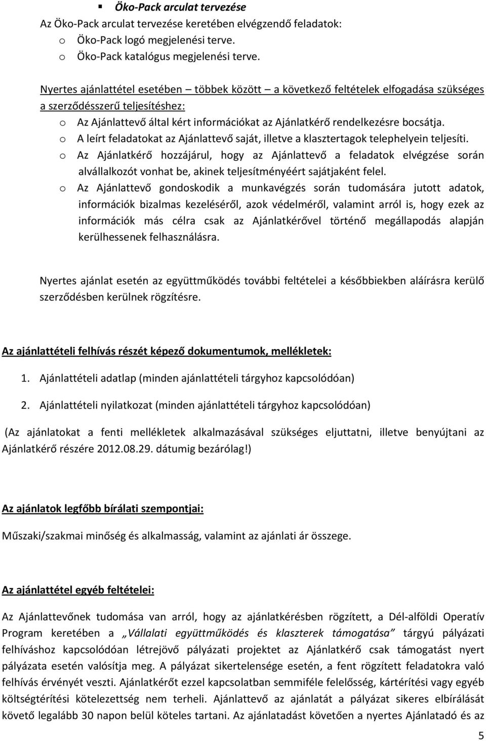 o A leírt feladatokat az Ajánlattevő saját, illetve a klasztertagok telephelyein teljesíti.