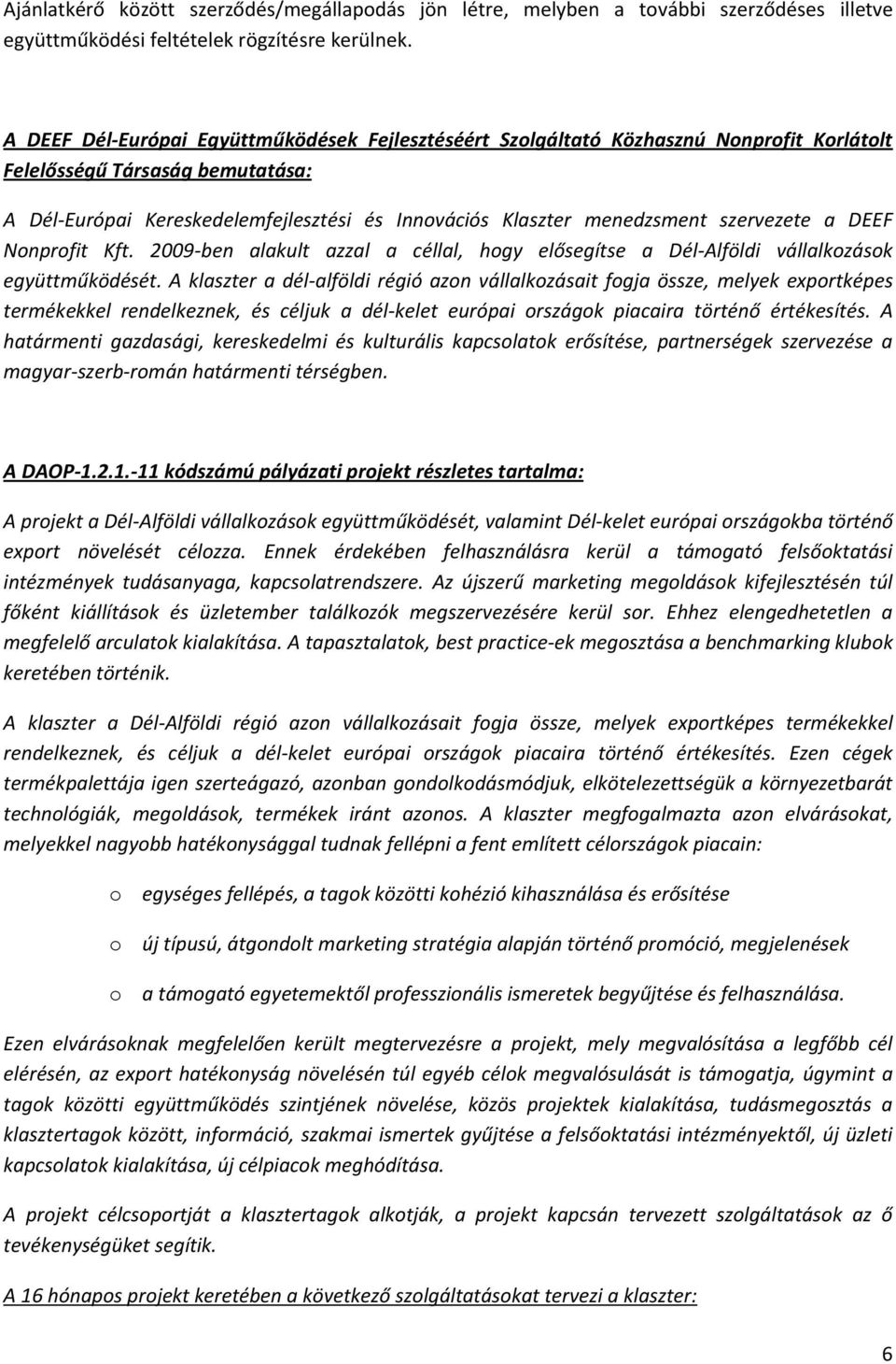 szervezete a DEEF Nonprofit Kft. 2009-ben alakult azzal a céllal, hogy elősegítse a Dél-Alföldi vállalkozások együttműködését.