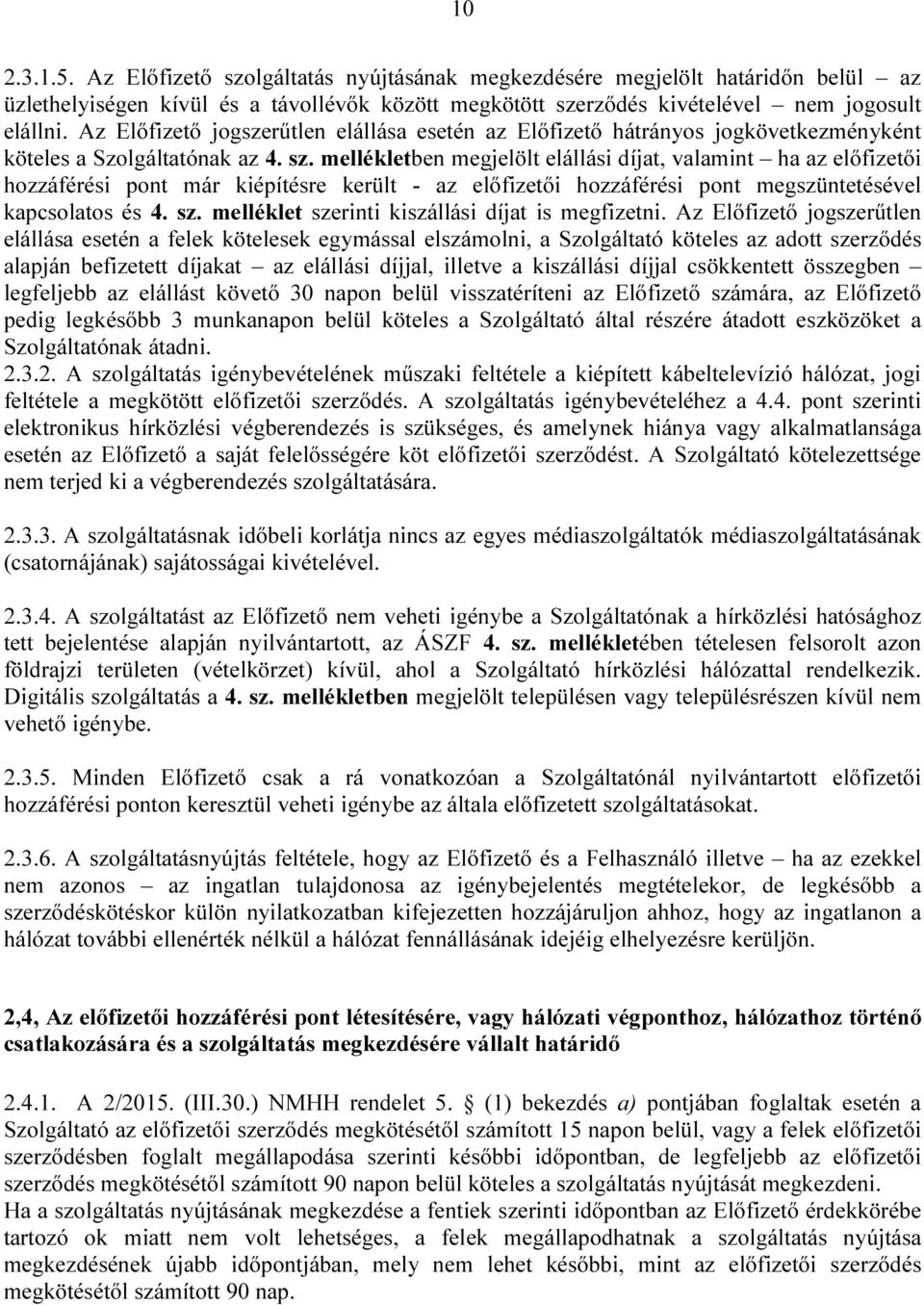 mellékletben megjelölt elállási díjat, valamint ha az előfizetői hozzáférési pont már kiépítésre került - az előfizetői hozzáférési pont megszüntetésével kapcsolatos és 4. sz.