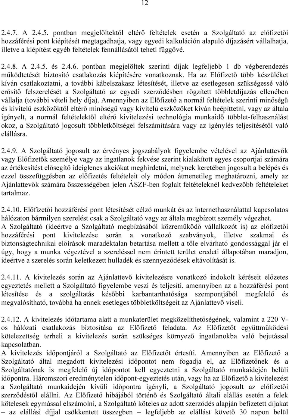 egyéb feltételek fennállásától teheti függővé. 2.4.8. A 2.4.5. és 2.4.6. pontban megjelöltek szerinti díjak legfeljebb 1 db végberendezés működtetését biztosító csatlakozás kiépítésére vonatkoznak.
