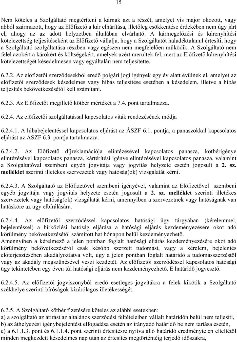 A kármegelőzési és kárenyhítési kötelezettség teljesítéseként az Előfizető vállalja, hogy a Szolgáltatót haladéktalanul értesíti, hogy a Szolgáltató szolgáltatása részben vagy egészen nem megfelelően