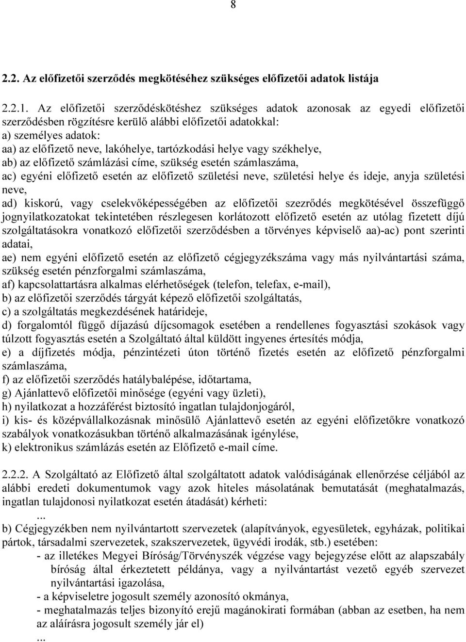 tartózkodási helye vagy székhelye, ab) az előfizető számlázási címe, szükség esetén számlaszáma, ac) egyéni előfizető esetén az előfizető születési neve, születési helye és ideje, anyja születési