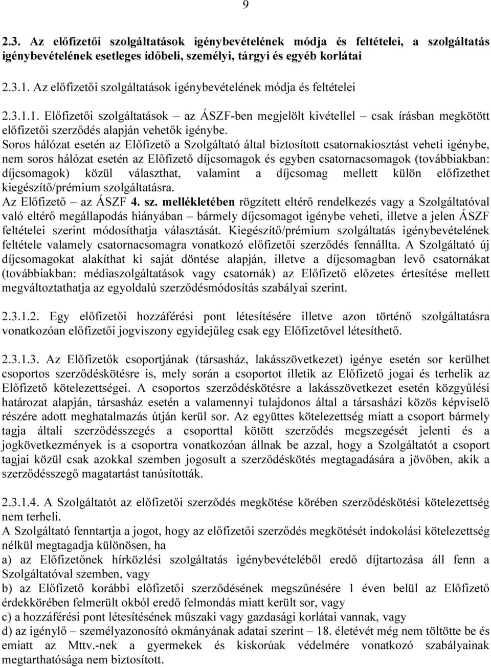Soros hálózat esetén az Előfizető a Szolgáltató által biztosított csatornakiosztást veheti igénybe, nem soros hálózat esetén az Előfizető díjcsomagok és egyben csatornacsomagok (továbbiakban: