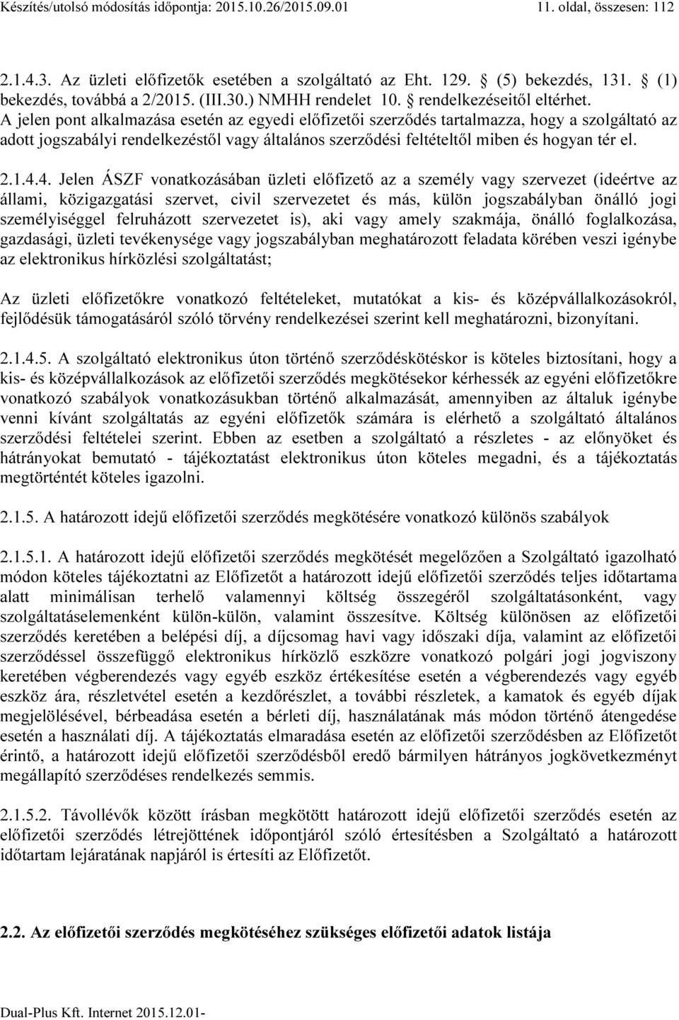 A jelen pont alkalmazása esetén az egyedi előfizetői szerződés tartalmazza, hogy a szolgáltató az adott jogszabályi rendelkezéstől vagy általános szerződési feltételtől miben és hogyan tér el. 2.1.4.