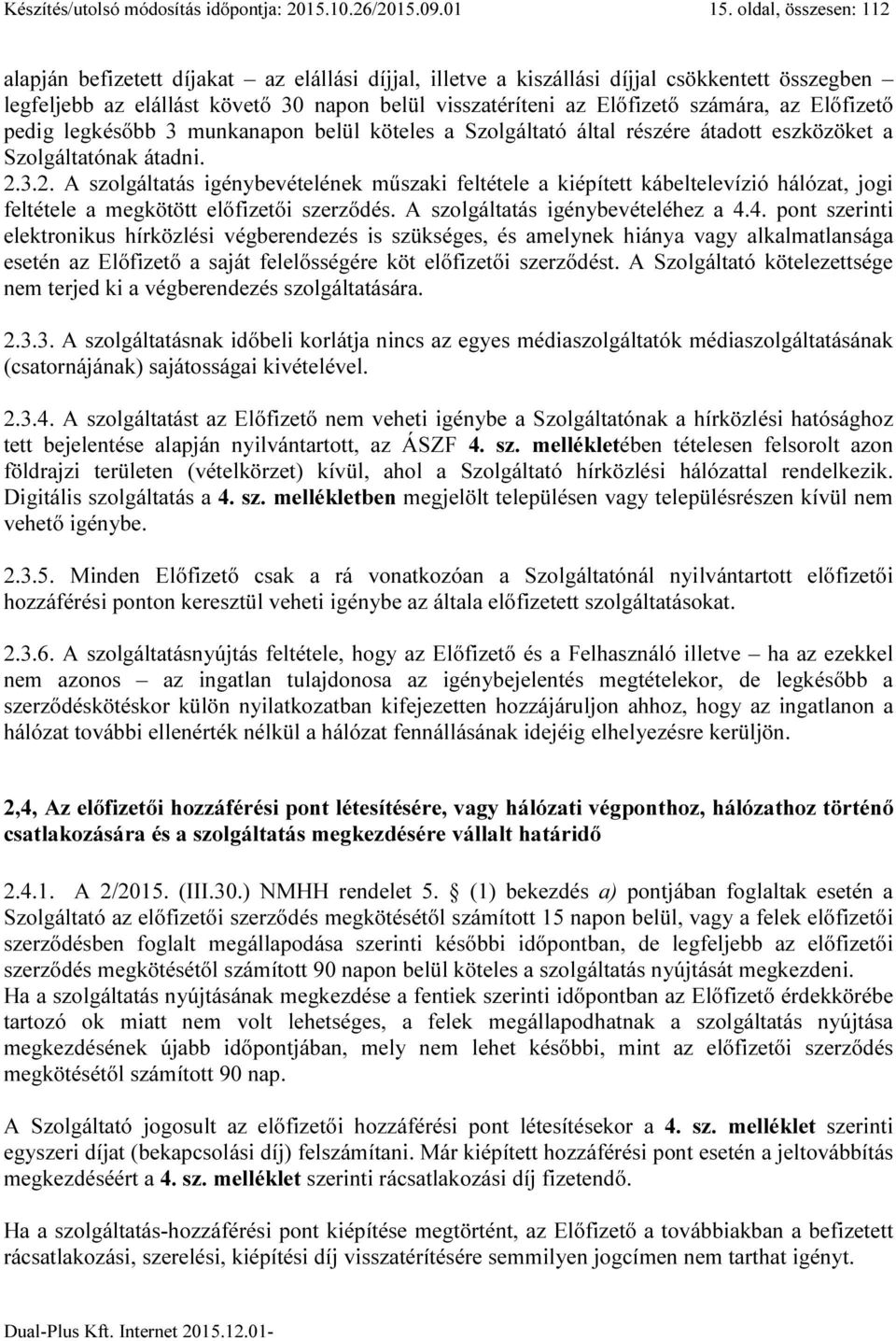 az Előfizető pedig legkésőbb 3 munkanapon belül köteles a Szolgáltató által részére átadott eszközöket a Szolgáltatónak átadni. 2.