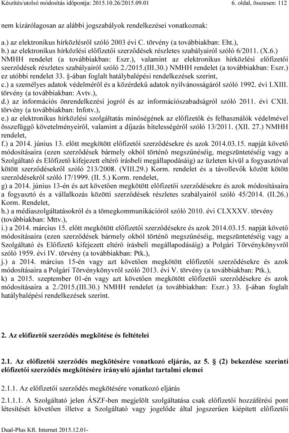 2011. (X.6.) NMHH rendelet (a továbbiakban: Eszr.), valamint az elektronikus hírközlési előfizetői szerződések részletes szabályairól szóló 2./2015.(III.30.) NMHH rendelet (a továbbiakban: Eszr.) ez utóbbi rendelet 33.