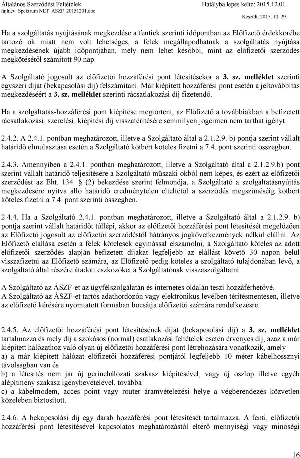 Már kiépített hozzáférési pont esetén a jeltovábbítás megkezdéséért a 3. sz. melléklet szerinti rácsatlakozási díj fizetendő.