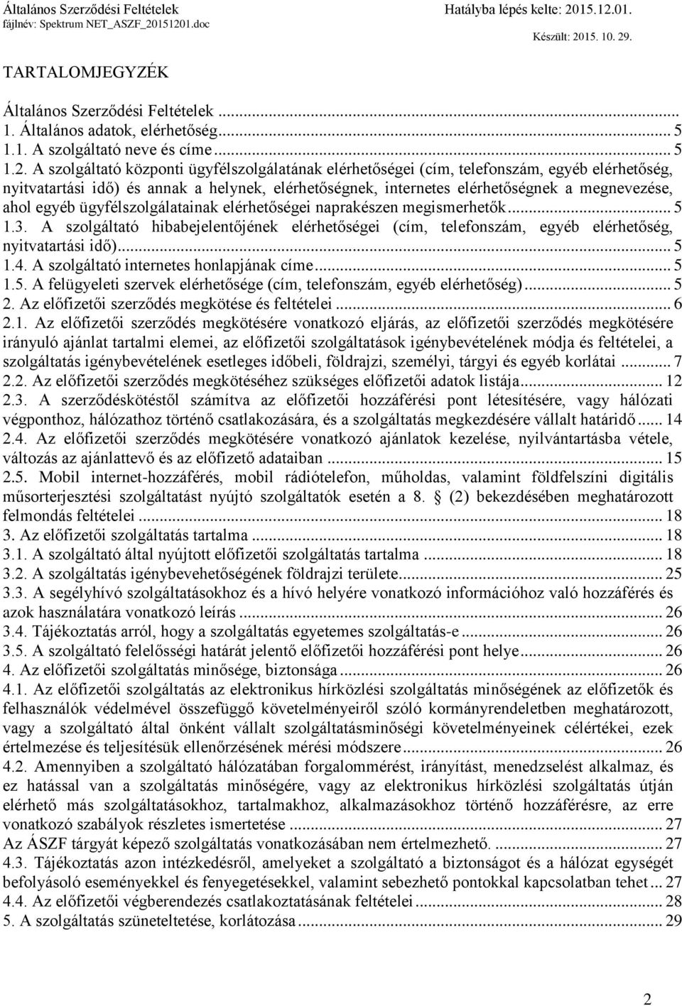 egyéb ügyfélszolgálatainak elérhetőségei naprakészen megismerhetők... 5 1.3. A szolgáltató hibabejelentőjének elérhetőségei (cím, telefonszám, egyéb elérhetőség, nyitvatartási idő)... 5 1.4.