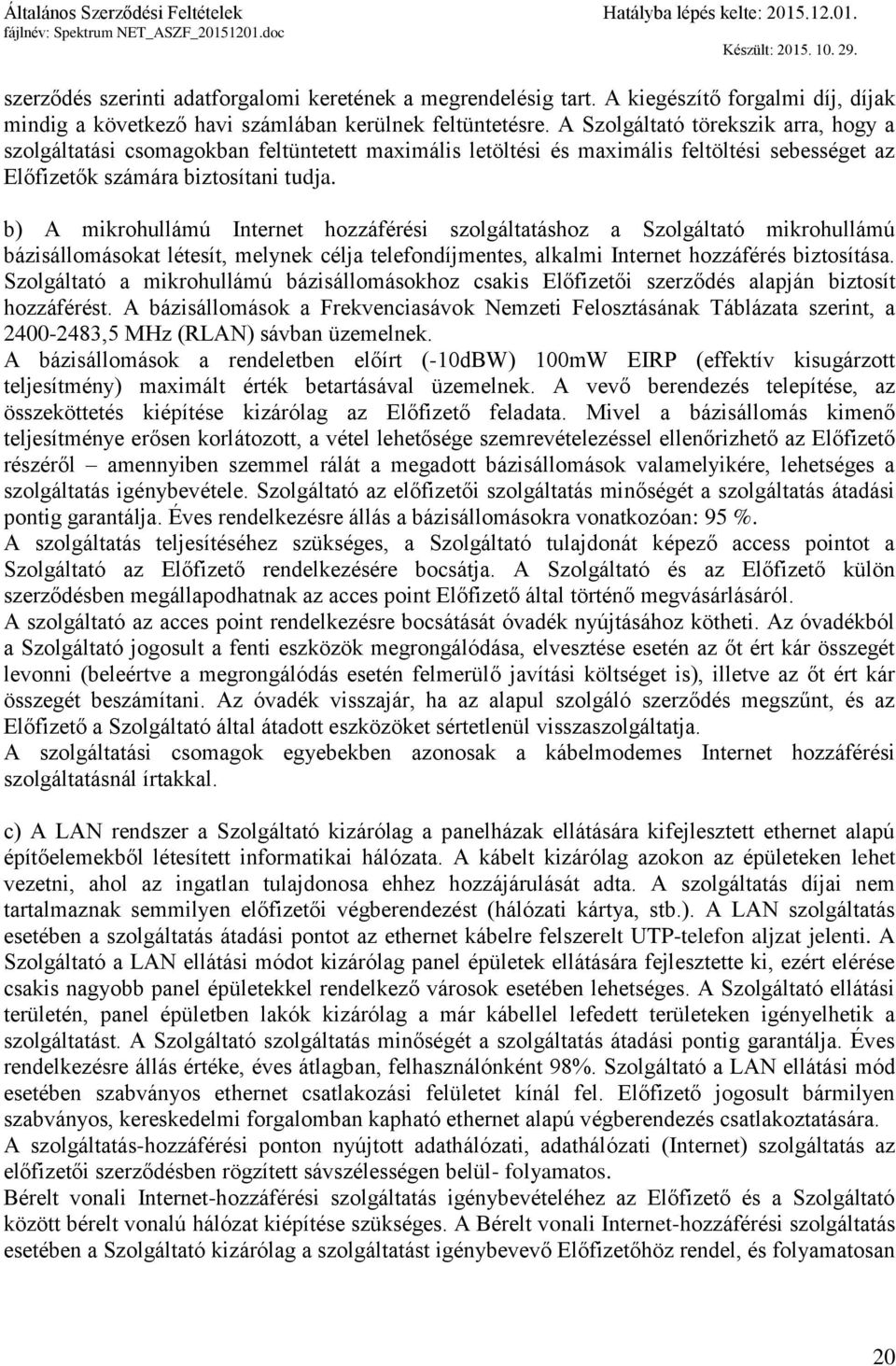 b) A mikrohullámú Internet hozzáférési szolgáltatáshoz a Szolgáltató mikrohullámú bázisállomásokat létesít, melynek célja telefondíjmentes, alkalmi Internet hozzáférés biztosítása.