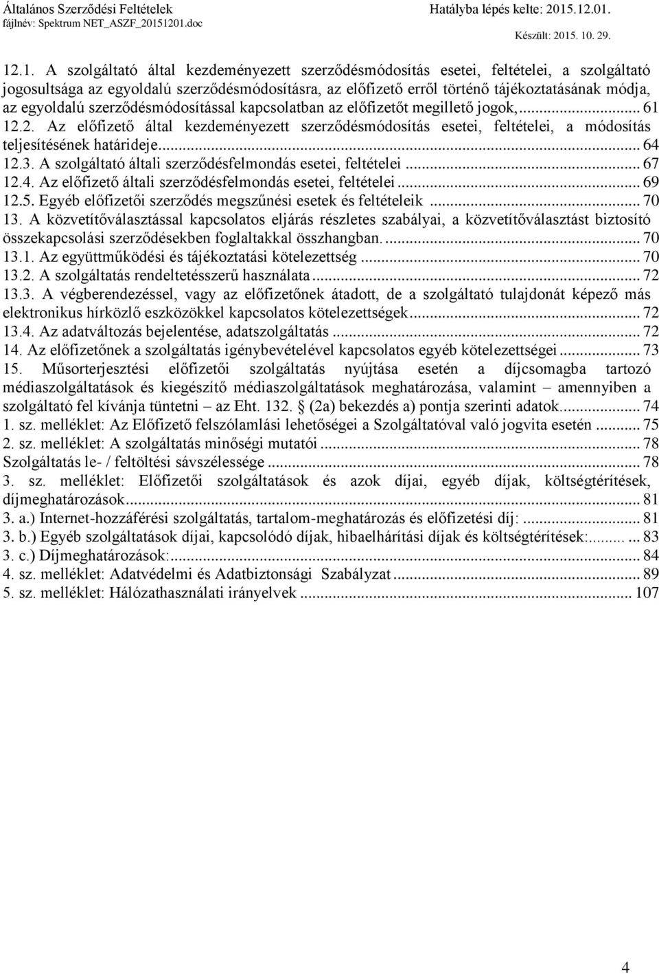 .. 64 12.3. A szolgáltató általi szerződésfelmondás esetei, feltételei... 67 12.4. Az előfizető általi szerződésfelmondás esetei, feltételei... 69 12.5.