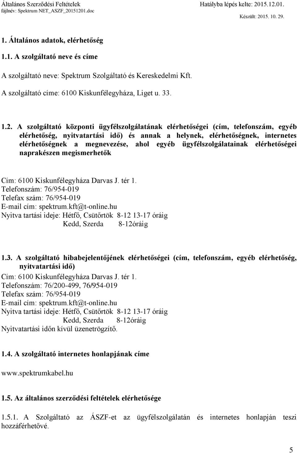 egyéb ügyfélszolgálatainak elérhetőségei naprakészen megismerhetők Cím: 6100 Kiskunfélegyháza Darvas J. tér 1. Telefonszám: 76/954-019 Telefax szám: 76/954-019 E-mail cím: spektrum.kft@t-online.