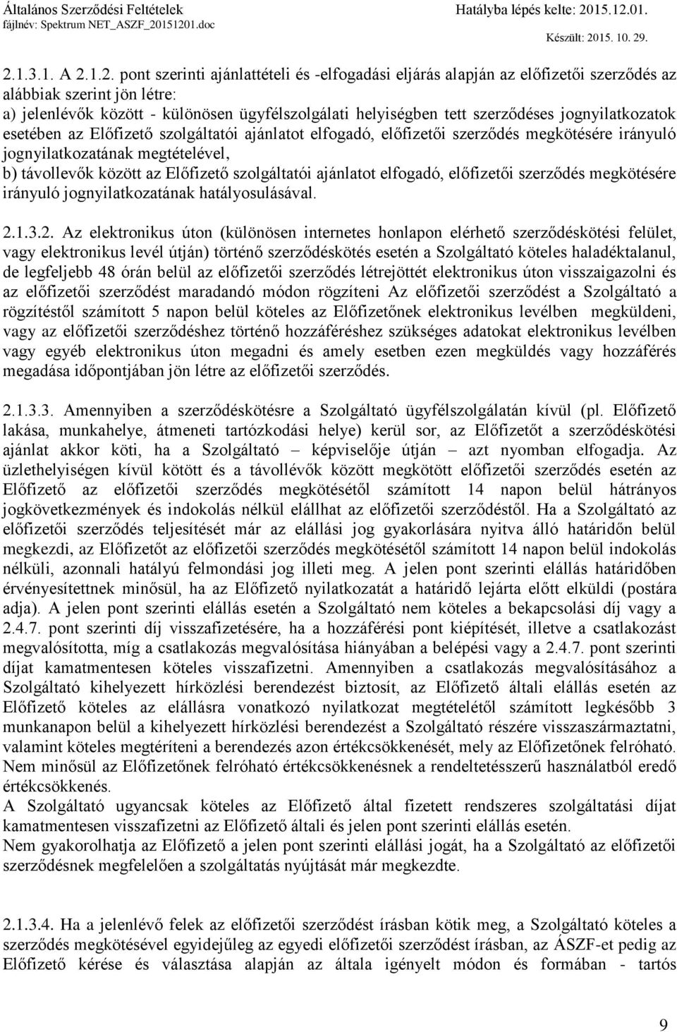 szolgáltatói ajánlatot elfogadó, előfizetői szerződés megkötésére irányuló jognyilatkozatának hatályosulásával. 2.