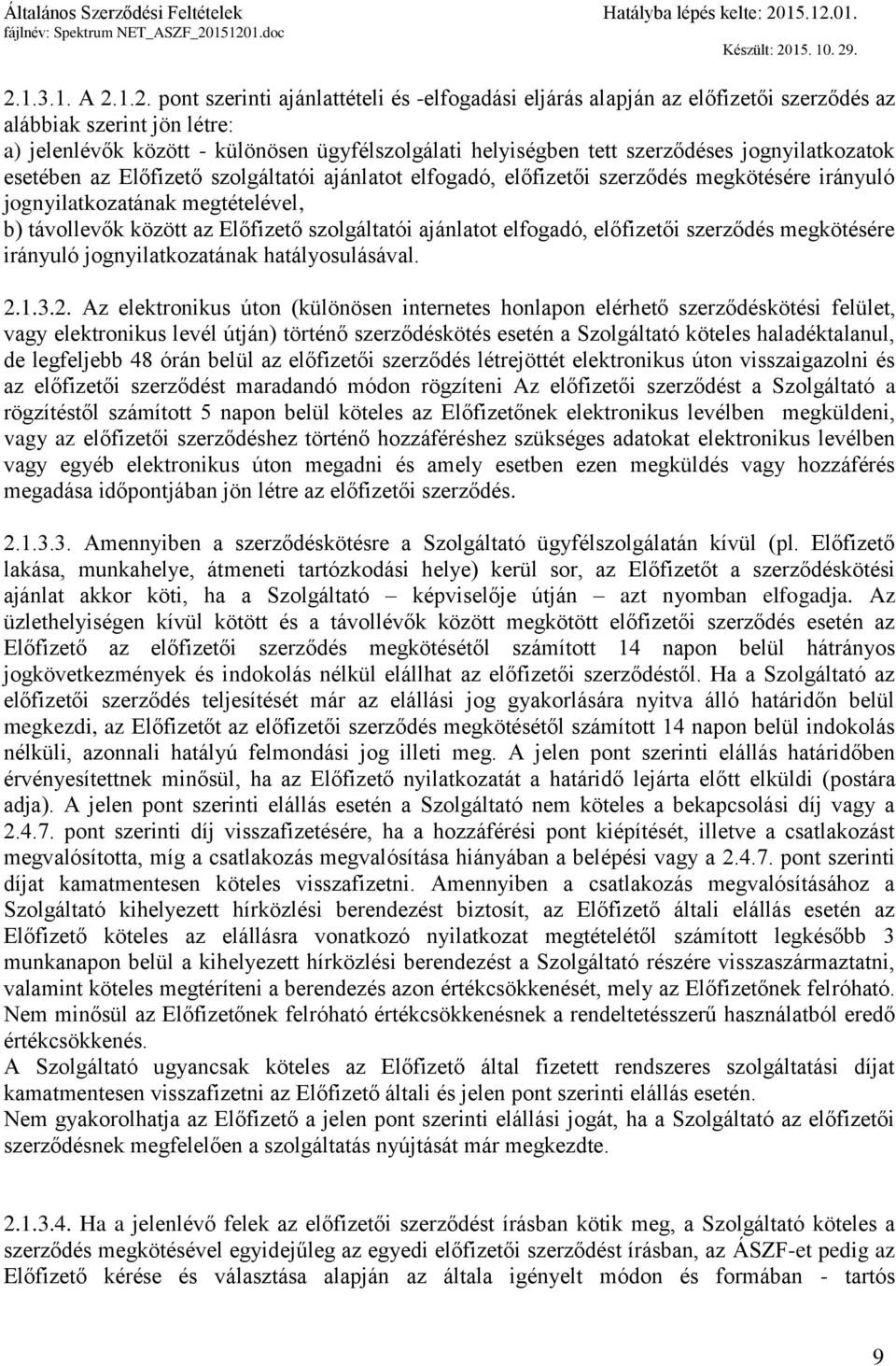 szolgáltatói ajánlatot elfogadó, előfizetői szerződés megkötésére irányuló jognyilatkozatának hatályosulásával. 2.