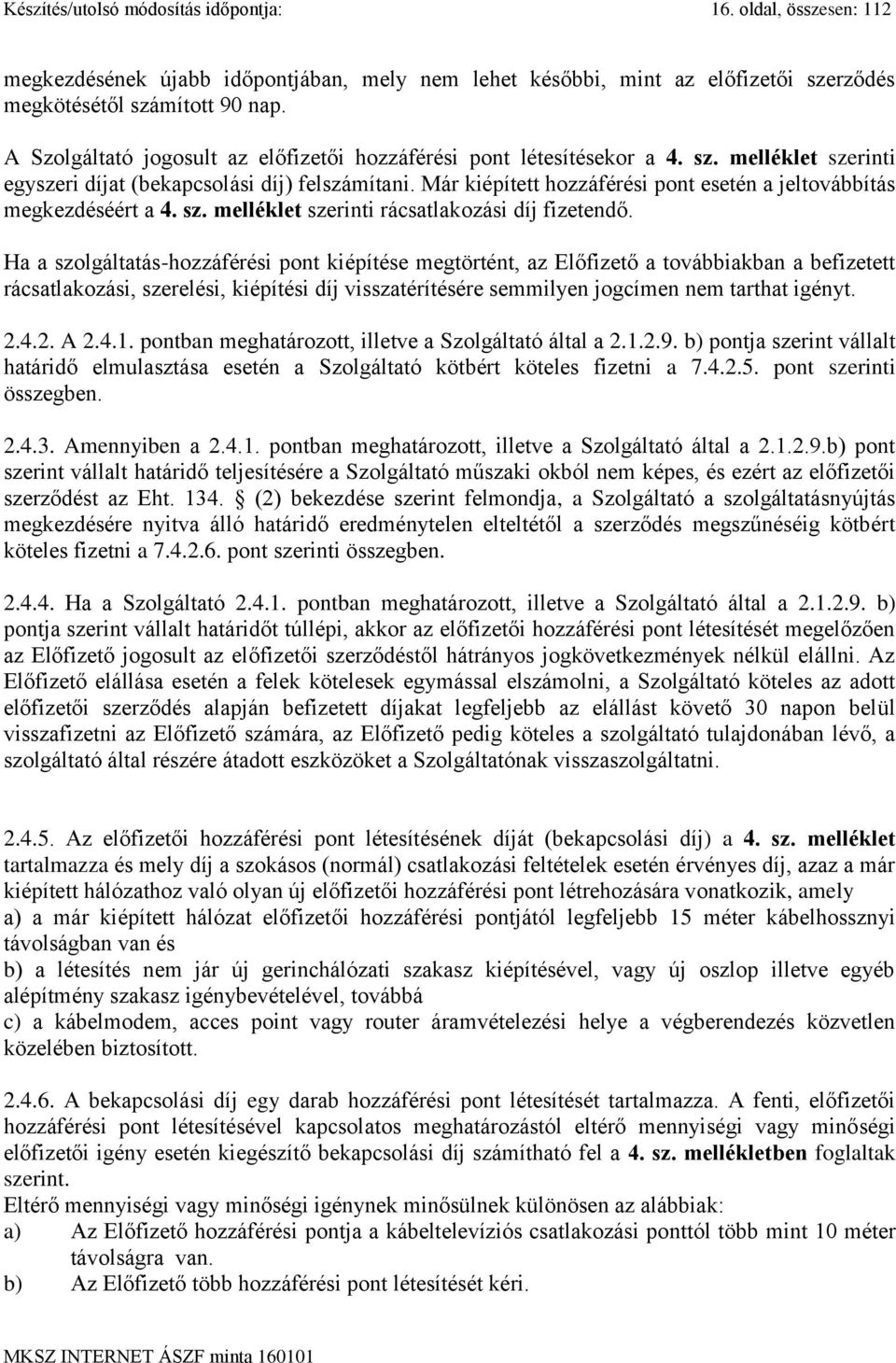 Már kiépített hozzáférési pont esetén a jeltovábbítás megkezdéséért a 4. sz. melléklet szerinti rácsatlakozási díj fizetendő.