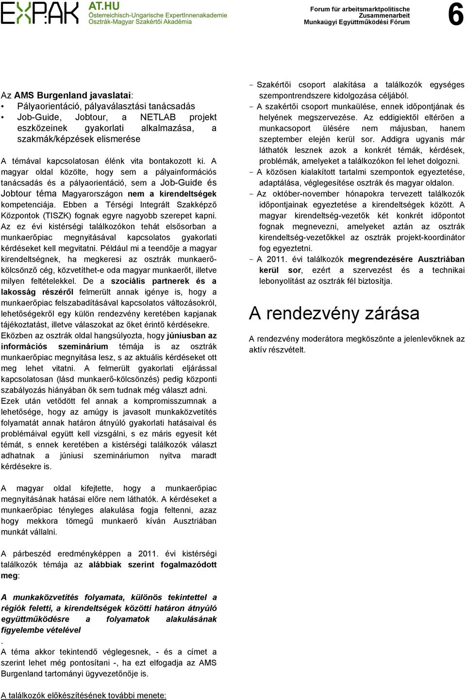 A magyar oldal közölte, hogy sem a pályainformációs tanácsadás és a pályaorientáció, sem a Job-Guide és Jobtour téma Magyarországon nem a kirendeltségek kompetenciája.